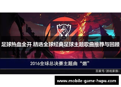 足球热血全开 精选全球经典足球主题歌曲推荐与回顾