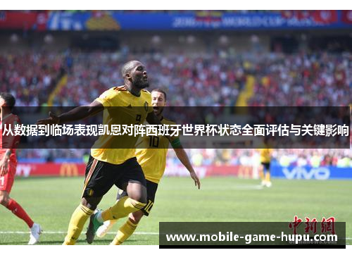 从数据到临场表现凯恩对阵西班牙世界杯状态全面评估与关键影响