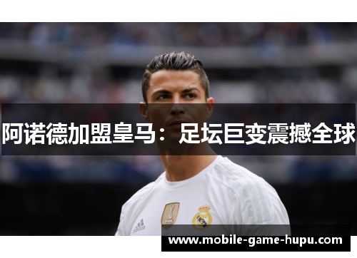 阿诺德加盟皇马：足坛巨变震撼全球